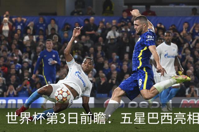 世界杯第3日前瞻：五星巴西亮相 亚足联球队面临“欧洲大考”